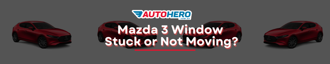 Mazda 3 Window Stuck or Not Moving?